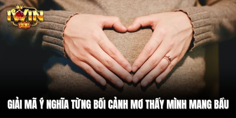 Giải mã ý nghĩa từng bối cảnh mơ thấy mình mang bầu