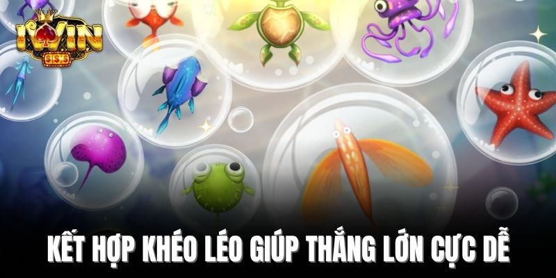 Kết hợp khéo léo giúp thắng lớn cực dễ
