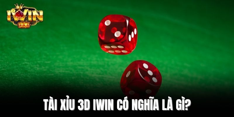 Tài Xỉu 3D Iwin có nghĩa là gì?