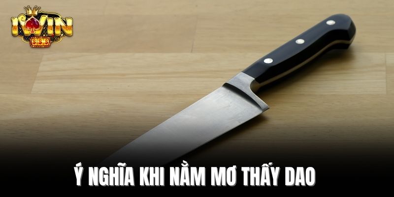 Ý nghĩa khi nằm mơ thấy dao